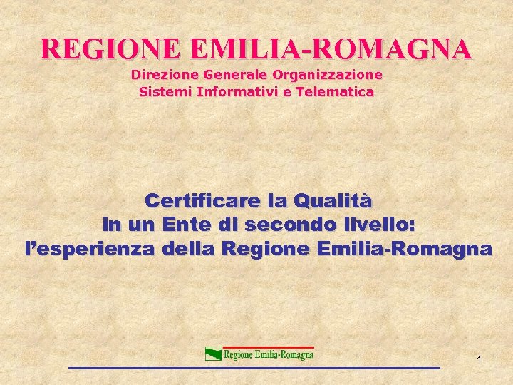 REGIONE EMILIA-ROMAGNA Direzione Generale Organizzazione Sistemi Informativi e Telematica Certificare la Qualità in un