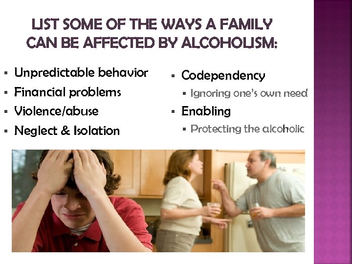LIST SOME OF THE WAYS A FAMILY CAN BE AFFECTED BY ALCOHOLISM: § §