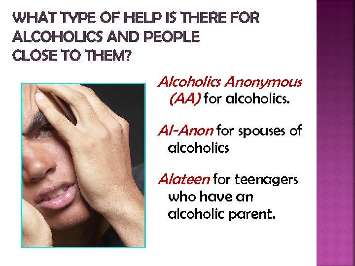 WHAT TYPE OF HELP IS THERE FOR ALCOHOLICS AND PEOPLE CLOSE TO THEM? Alcoholics