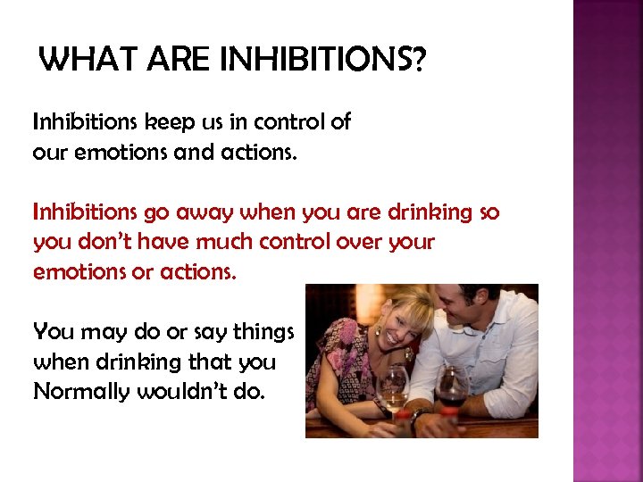 WHAT ARE INHIBITIONS? Inhibitions keep us in control of our emotions and actions. Inhibitions
