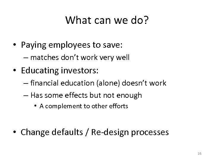 What can we do? • Paying employees to save: – matches don’t work very