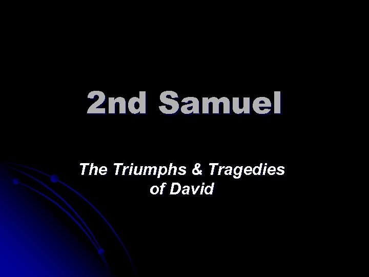 2 nd Samuel The Triumphs & Tragedies of David 