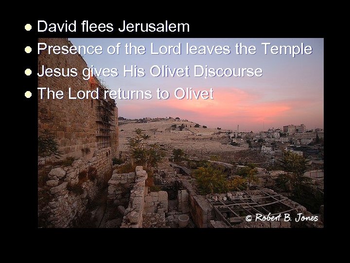 David flees Jerusalem Presence of the Lord leaves the Temple Jesus gives His Olivet