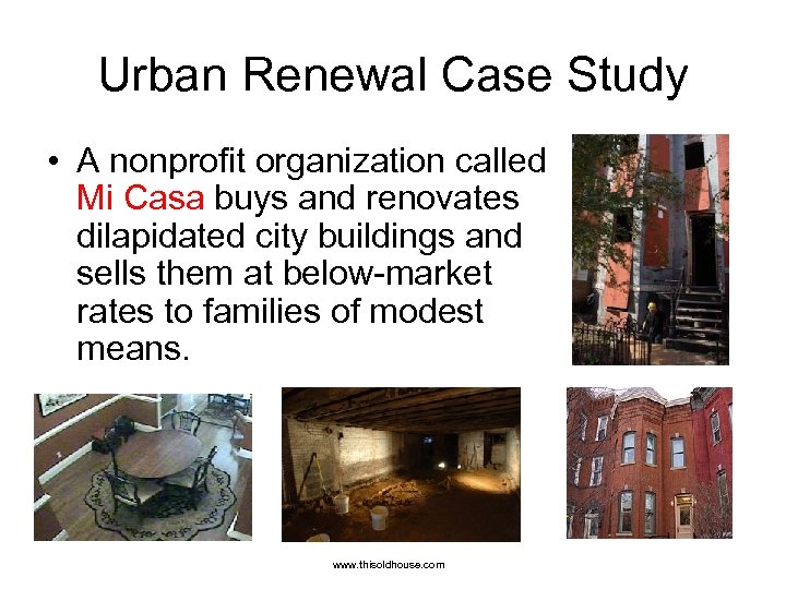 Urban Renewal Case Study • A nonprofit organization called Mi Casa buys and renovates
