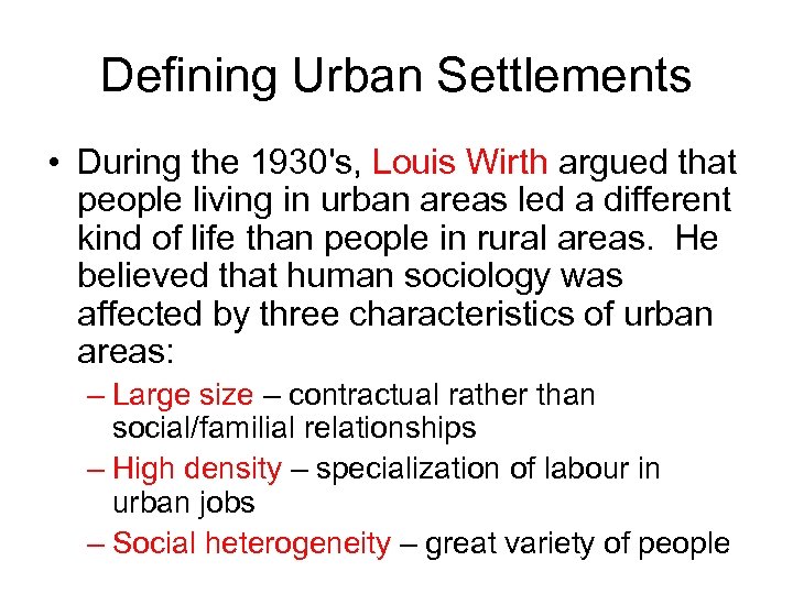 Defining Urban Settlements • During the 1930's, Louis Wirth argued that people living in