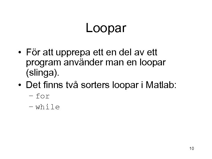 Loopar • För att upprepa ett en del av ett program använder man en