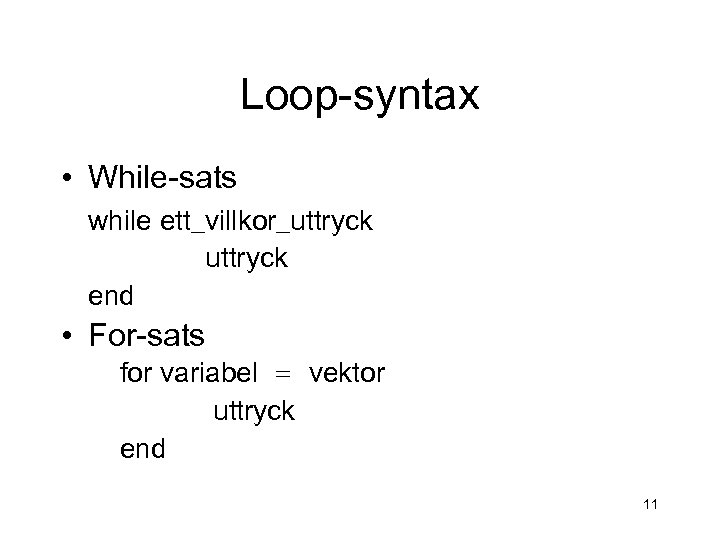 Loop-syntax • While-sats while ett_villkor_uttryck end • For-sats for variabel = vektor uttryck end