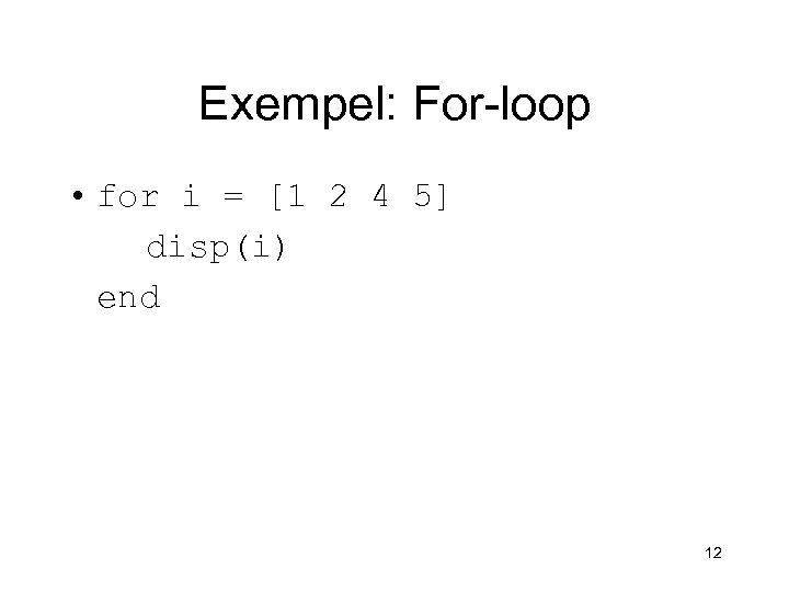 Exempel: For-loop • for i = [1 2 4 5] disp(i) end 12 