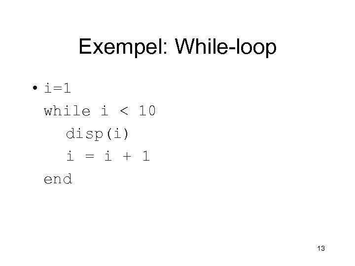 Exempel: While-loop • i=1 while i < 10 disp(i) i = i + 1