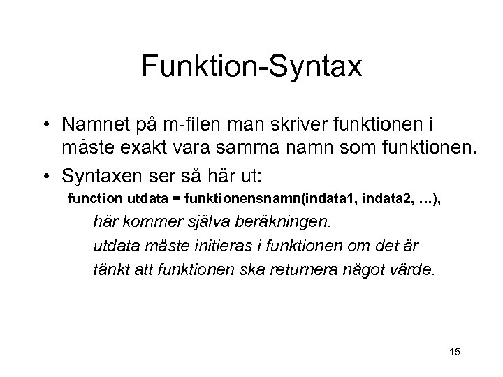 Funktion-Syntax • Namnet på m-filen man skriver funktionen i måste exakt vara samma namn