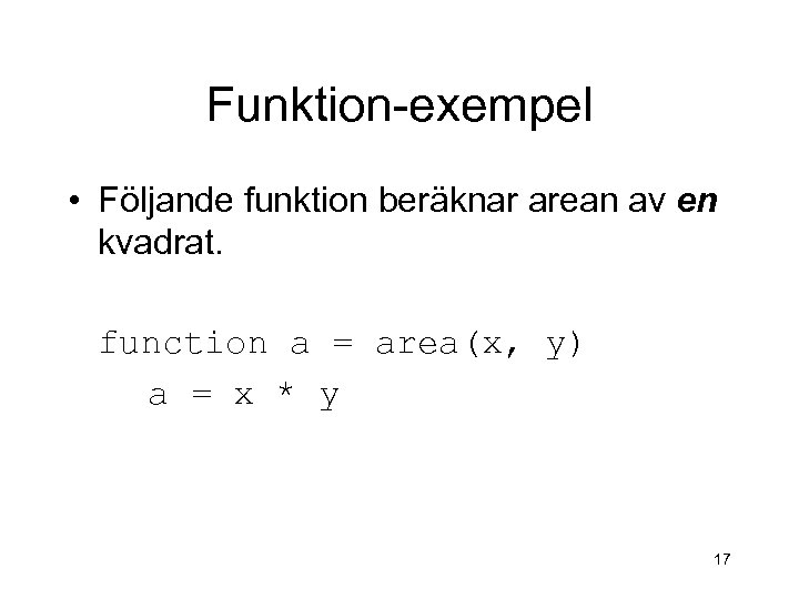 Funktion-exempel • Följande funktion beräknar arean av en kvadrat. function a = area(x, y)