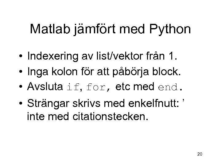 Matlab jämfört med Python • Indexering av list/vektor från 1. • Inga kolon för