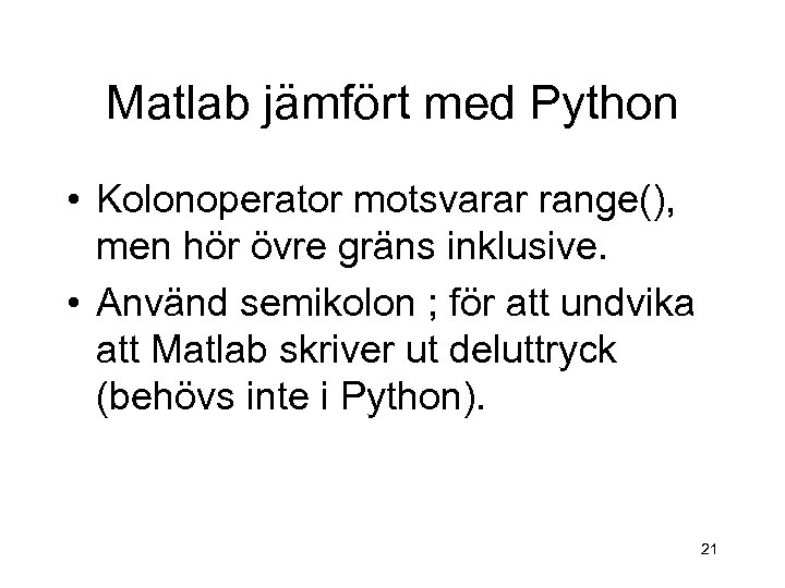 Matlab jämfört med Python • Kolonoperator motsvarar range(), men hör övre gräns inklusive. •