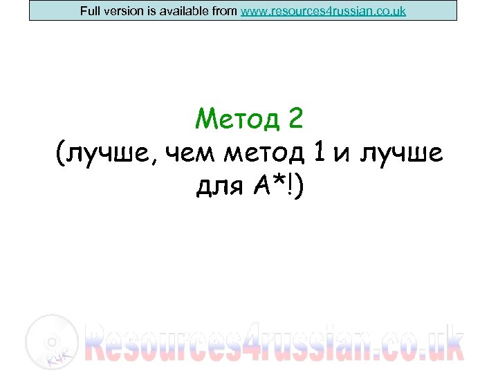 Full version is available from www. resources 4 russian. co. uk Метод 2 (лучше,