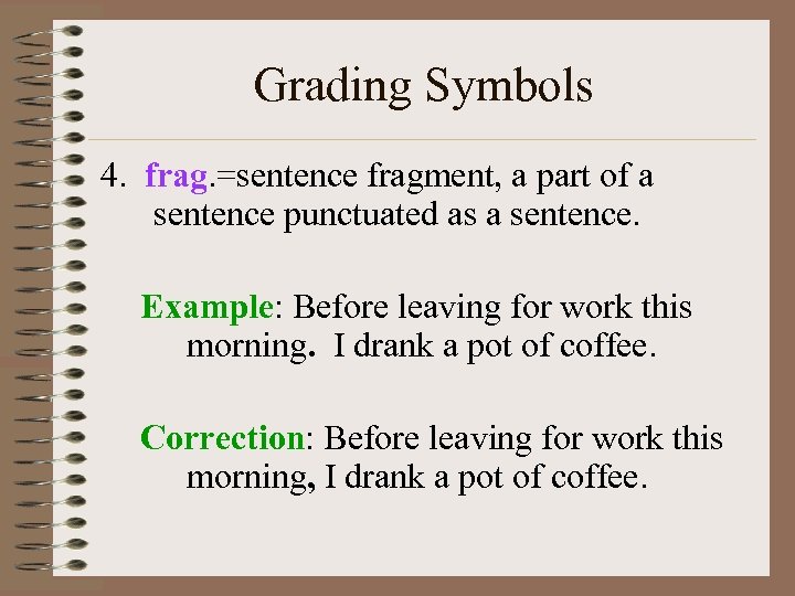 Grading Symbols 4. frag. =sentence fragment, a part of a sentence punctuated as a