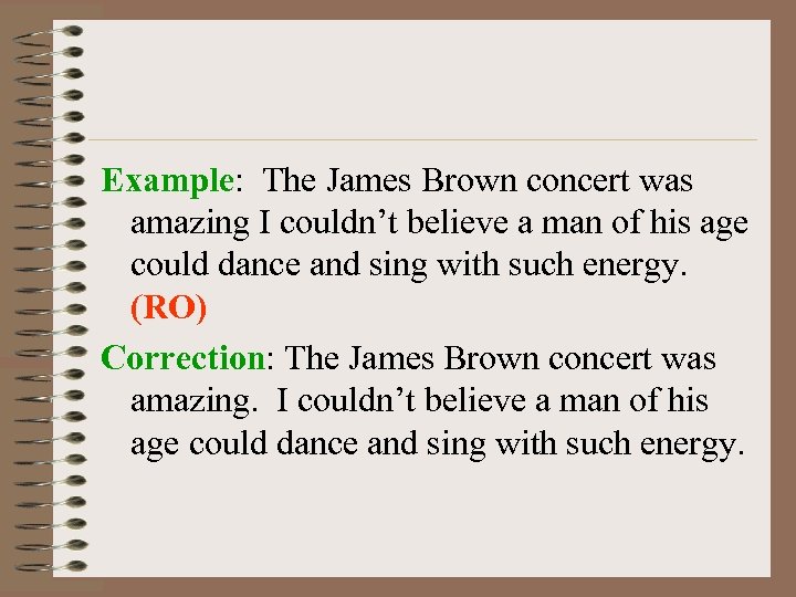 Example: The James Brown concert was amazing I couldn’t believe a man of his