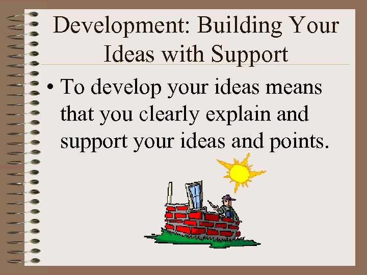 Development: Building Your Ideas with Support • To develop your ideas means that you