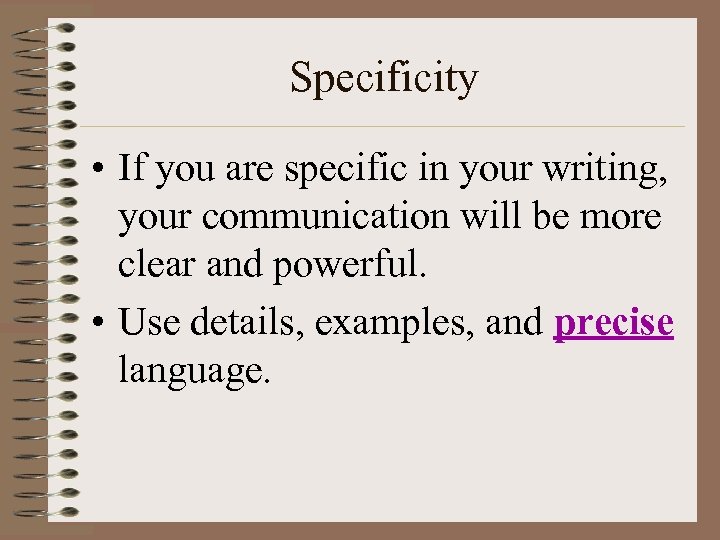 Specificity • If you are specific in your writing, your communication will be more