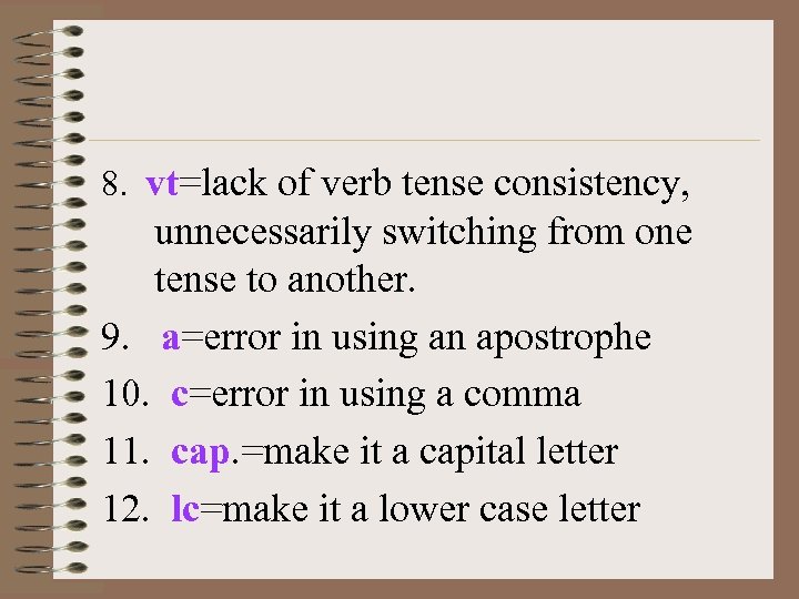 8. vt=lack of verb tense consistency, unnecessarily switching from one tense to another. 9.