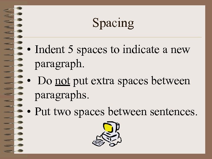 Spacing • Indent 5 spaces to indicate a new paragraph. • Do not put