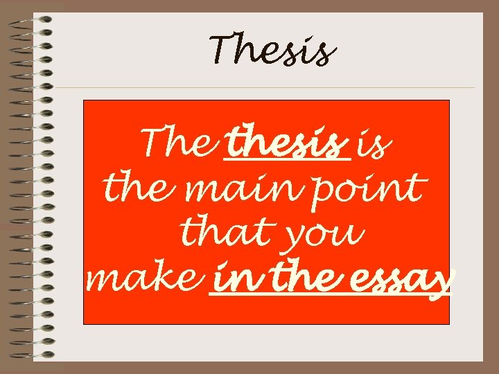 Thesis The thesis is the main point that you make in the essay 