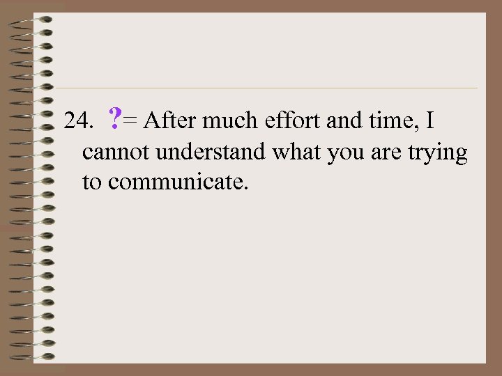 24. ? = After much effort and time, I cannot understand what you are