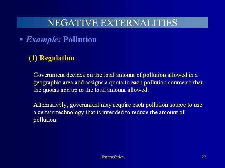 NEGATIVE EXTERNALITIES § Example: Pollution (1) Regulation Government decides on the total amount of