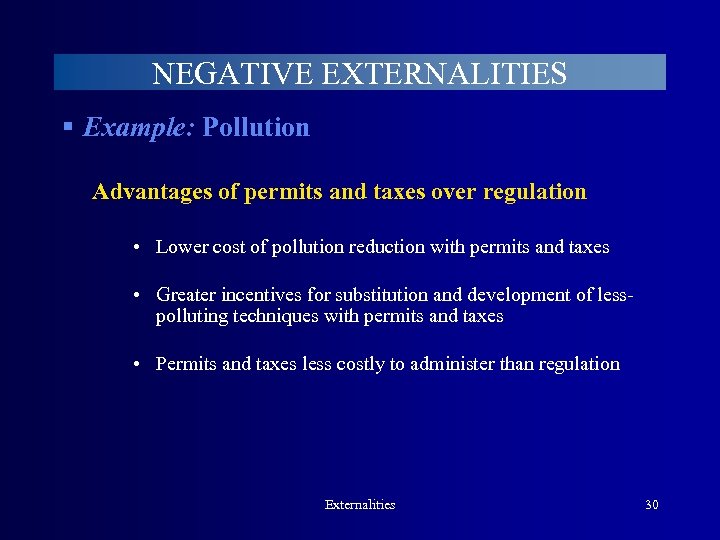 NEGATIVE EXTERNALITIES § Example: Pollution Advantages of permits and taxes over regulation • Lower
