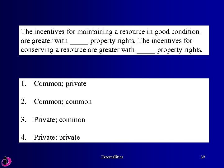 The incentives for maintaining a resource in good condition are greater with _____ property
