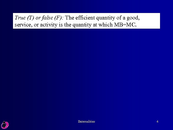 True (T) or false (F): The efficient quantity of a good, service, or activity