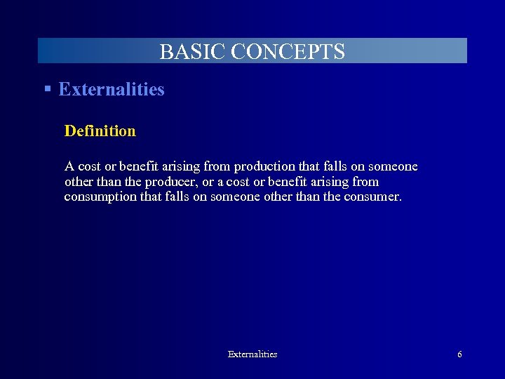 BASIC CONCEPTS § Externalities Definition A cost or benefit arising from production that falls