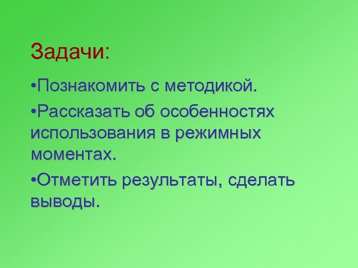 Задачи: • Познакомить с методикой. • Рассказать об особенностях использования в режимных моментах. •