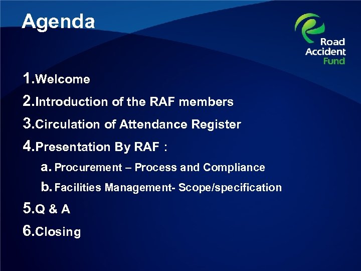 Agenda 1. Welcome 2. Introduction of the RAF members 3. Circulation of Attendance Register