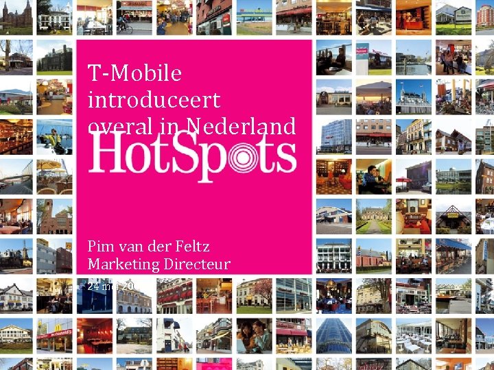 T-Mobile introduceert overal in Nederland Pim van der Feltz Marketing Directeur 24 mei 2005