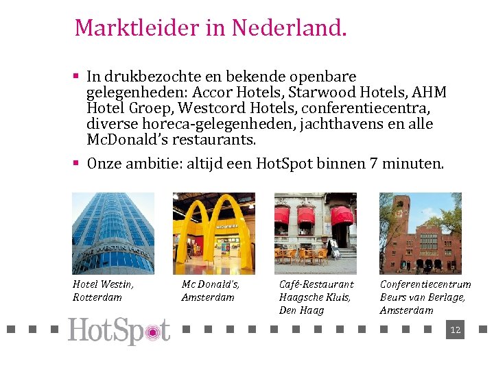 Marktleider in Nederland. § In drukbezochte en bekende openbare gelegenheden: Accor Hotels, Starwood Hotels,