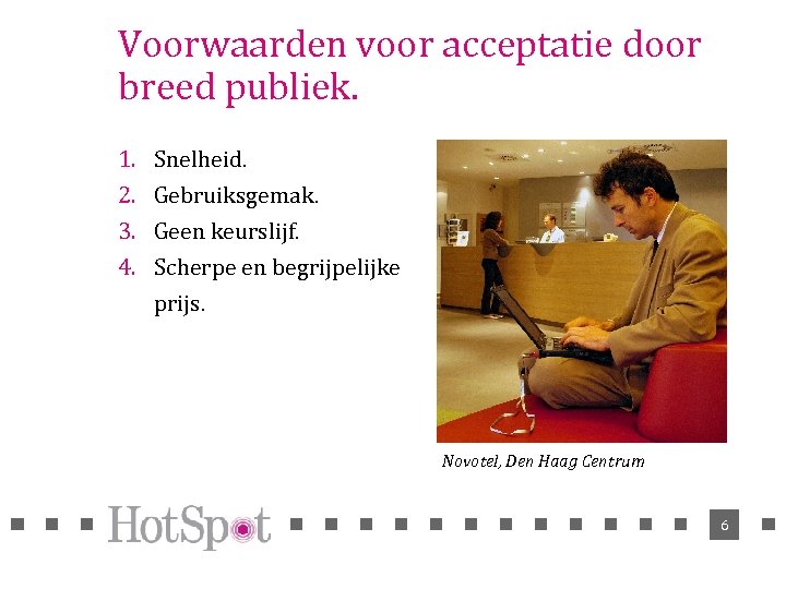 Voorwaarden voor acceptatie door breed publiek. 1. 2. 3. 4. Snelheid. Gebruiksgemak. Geen keurslijf.