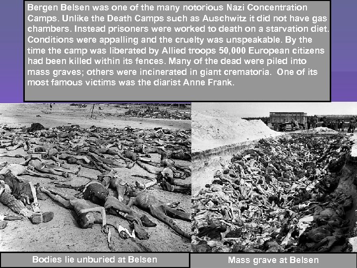 Bergen Belsen was one of the many notorious Nazi Concentration Camps. Unlike the Death