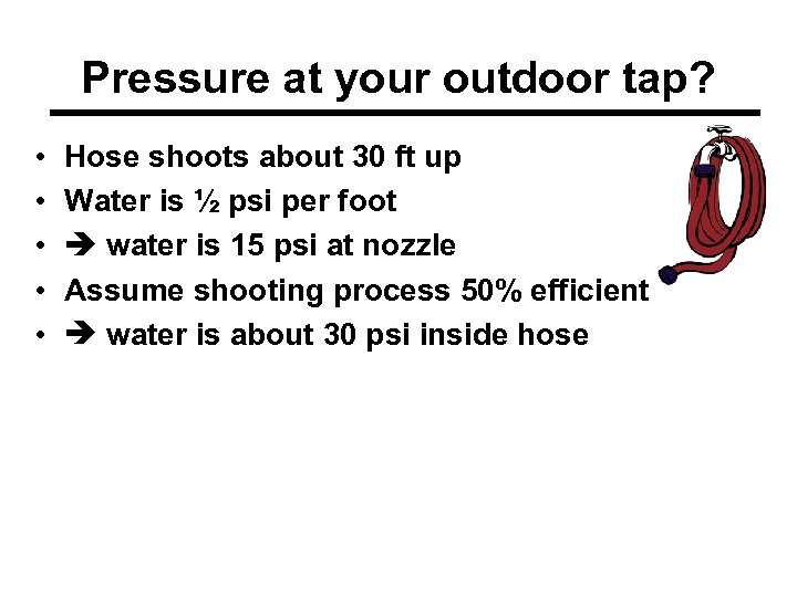 Pressure at your outdoor tap? • • • Hose shoots about 30 ft up