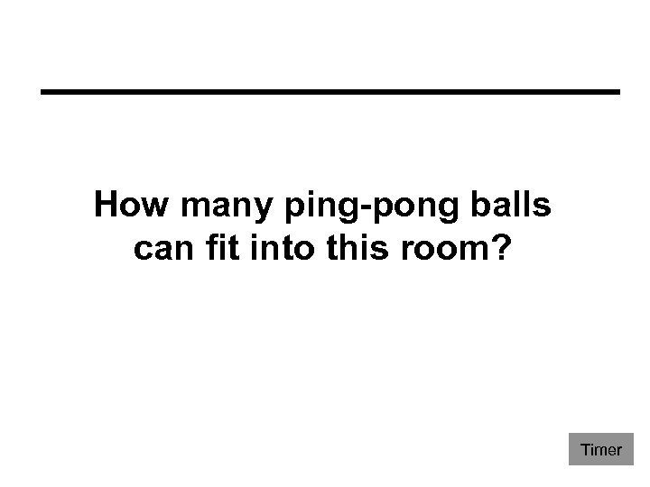 How many ping-pong balls can fit into this room? Timer 
