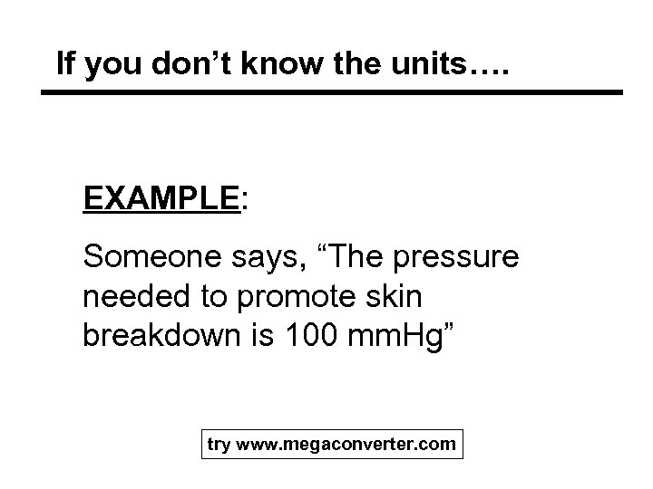 If you don’t know the units…. EXAMPLE: Someone says, “The pressure needed to promote