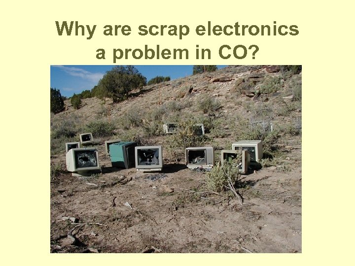 Why are scrap electronics a problem in CO? 