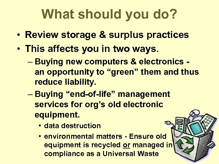 What should you do? • Review storage & surplus practices • This affects you