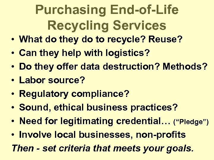 Purchasing End-of-Life Recycling Services • What do they do to recycle? Reuse? • Can