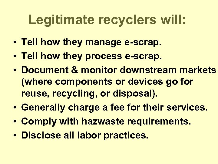 Legitimate recyclers will: • Tell how they manage e-scrap. • Tell how they process