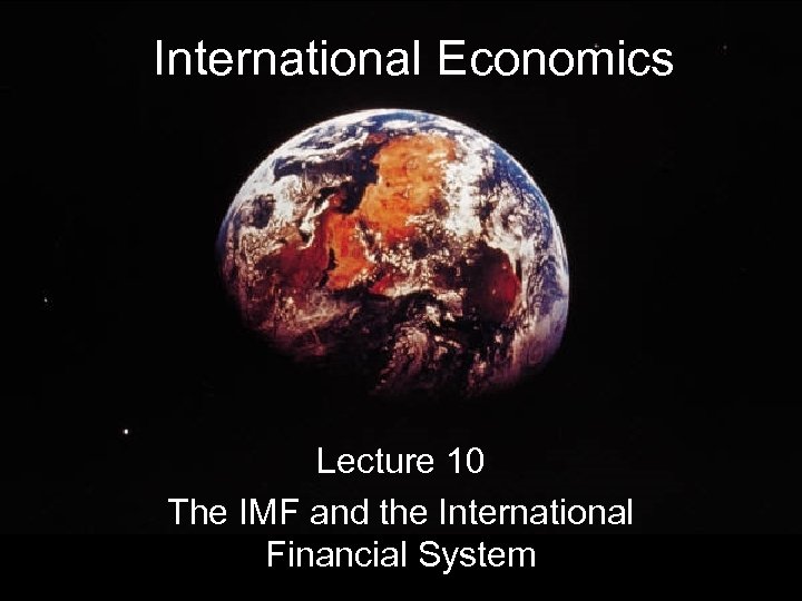 International Economics Lecture 10 The IMF and the International Financial System 