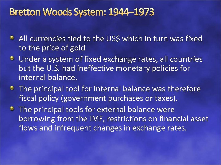 Bretton Woods System: 1944– 1973 All currencies tied to the US$ which in turn