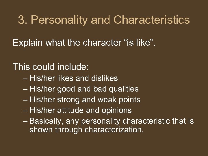 3. Personality and Characteristics Explain what the character “is like”. This could include: –