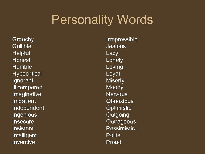Personality Words Grouchy Gullible Helpful Honest Humble Hypocritical Ignorant Ill-tempered Imaginative Impatient Independent Ingenious