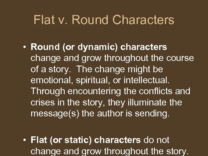 Flat v. Round Characters • Round (or dynamic) characters change and grow throughout the