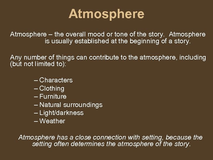 Atmosphere – the overall mood or tone of the story. Atmosphere is usually established